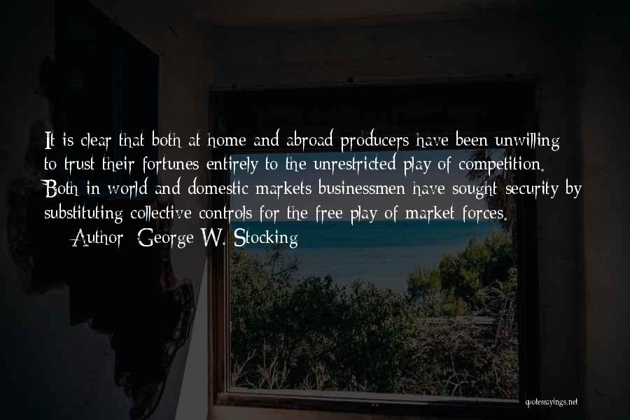 George W. Stocking Quotes: It Is Clear That Both At Home And Abroad Producers Have Been Unwilling To Trust Their Fortunes Entirely To The