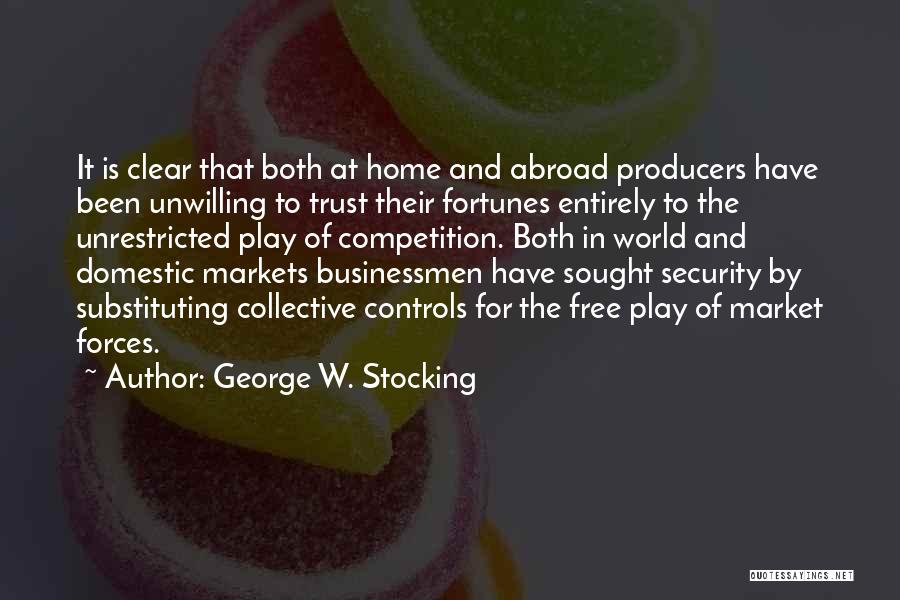 George W. Stocking Quotes: It Is Clear That Both At Home And Abroad Producers Have Been Unwilling To Trust Their Fortunes Entirely To The