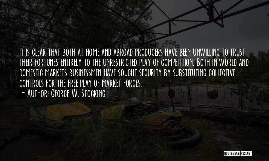 George W. Stocking Quotes: It Is Clear That Both At Home And Abroad Producers Have Been Unwilling To Trust Their Fortunes Entirely To The