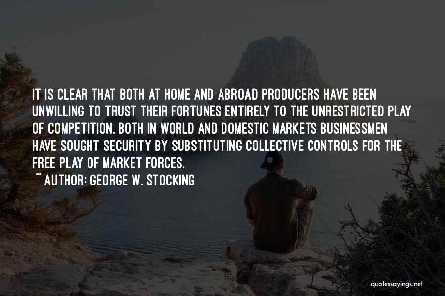 George W. Stocking Quotes: It Is Clear That Both At Home And Abroad Producers Have Been Unwilling To Trust Their Fortunes Entirely To The