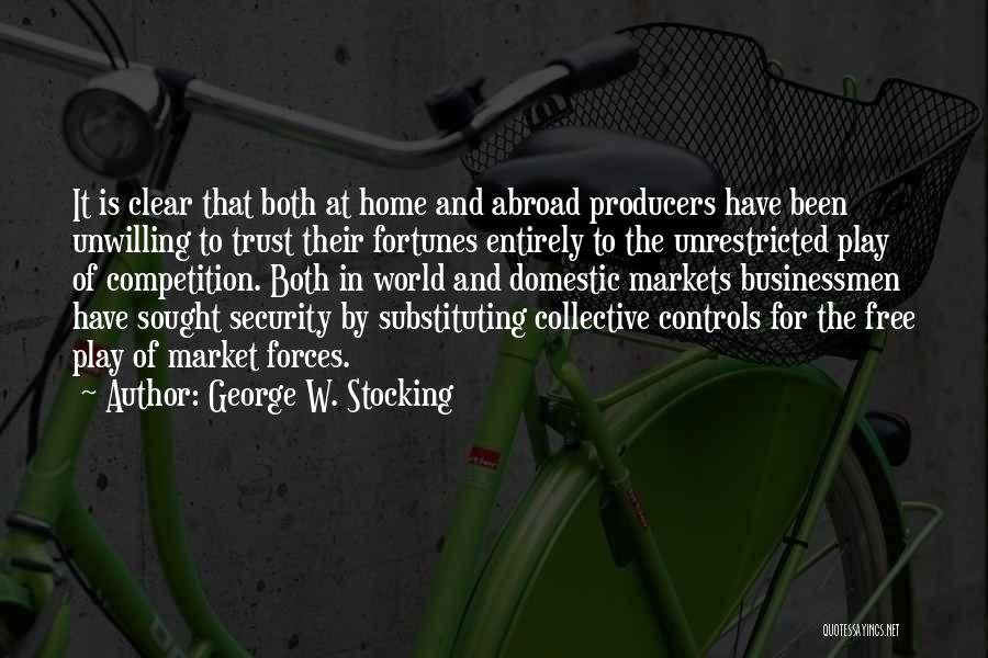 George W. Stocking Quotes: It Is Clear That Both At Home And Abroad Producers Have Been Unwilling To Trust Their Fortunes Entirely To The