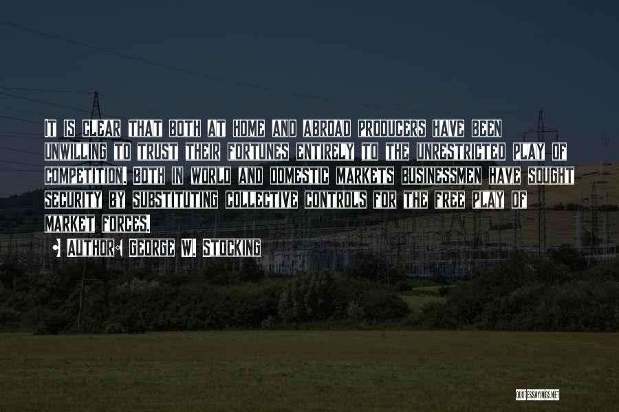 George W. Stocking Quotes: It Is Clear That Both At Home And Abroad Producers Have Been Unwilling To Trust Their Fortunes Entirely To The