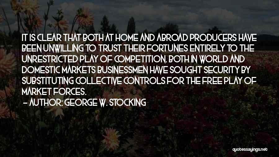 George W. Stocking Quotes: It Is Clear That Both At Home And Abroad Producers Have Been Unwilling To Trust Their Fortunes Entirely To The