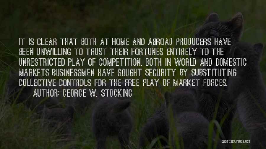 George W. Stocking Quotes: It Is Clear That Both At Home And Abroad Producers Have Been Unwilling To Trust Their Fortunes Entirely To The