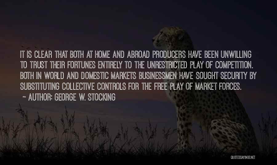 George W. Stocking Quotes: It Is Clear That Both At Home And Abroad Producers Have Been Unwilling To Trust Their Fortunes Entirely To The