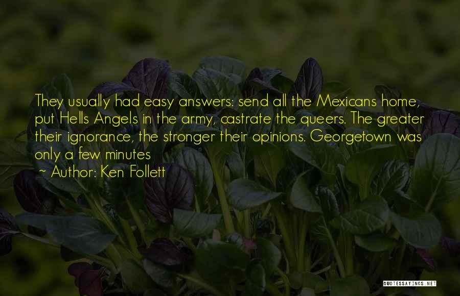 Ken Follett Quotes: They Usually Had Easy Answers: Send All The Mexicans Home, Put Hells Angels In The Army, Castrate The Queers. The
