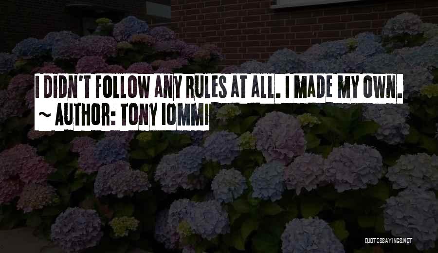 Tony Iommi Quotes: I Didn't Follow Any Rules At All. I Made My Own.