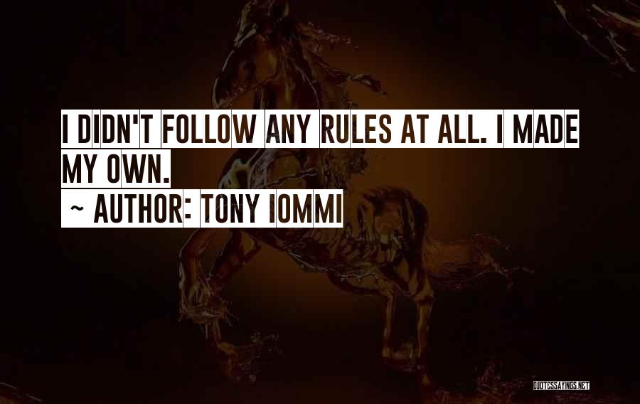 Tony Iommi Quotes: I Didn't Follow Any Rules At All. I Made My Own.