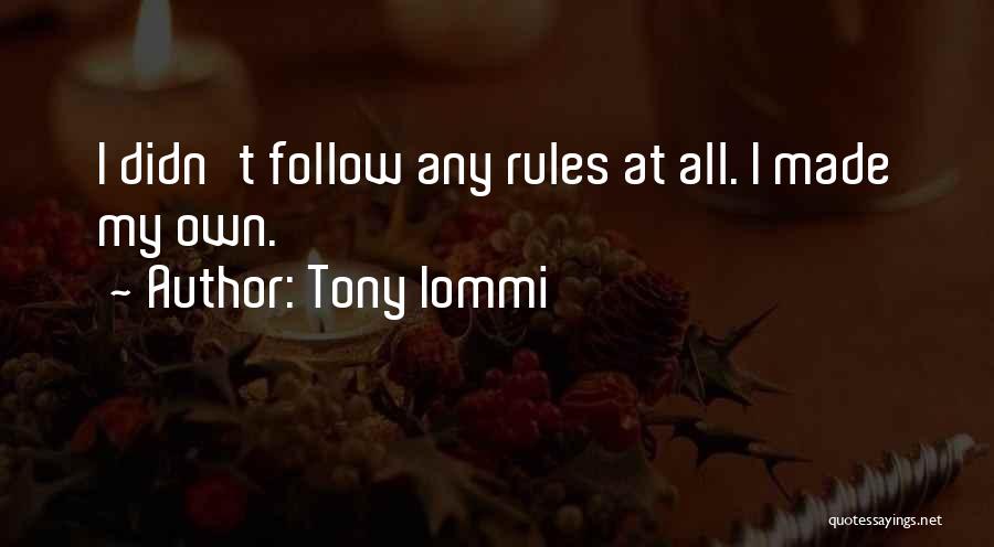 Tony Iommi Quotes: I Didn't Follow Any Rules At All. I Made My Own.