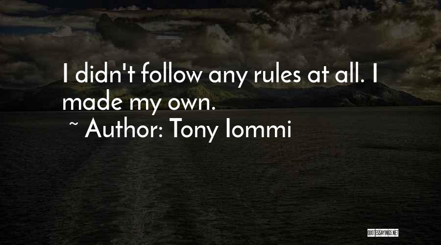 Tony Iommi Quotes: I Didn't Follow Any Rules At All. I Made My Own.