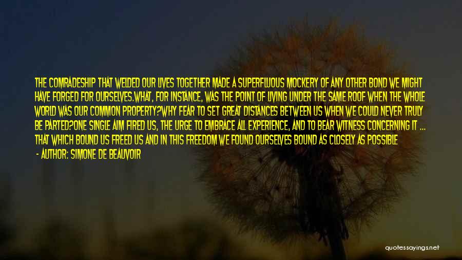 Simone De Beauvoir Quotes: The Comradeship That Welded Our Lives Together Made A Superfluous Mockery Of Any Other Bond We Might Have Forged For