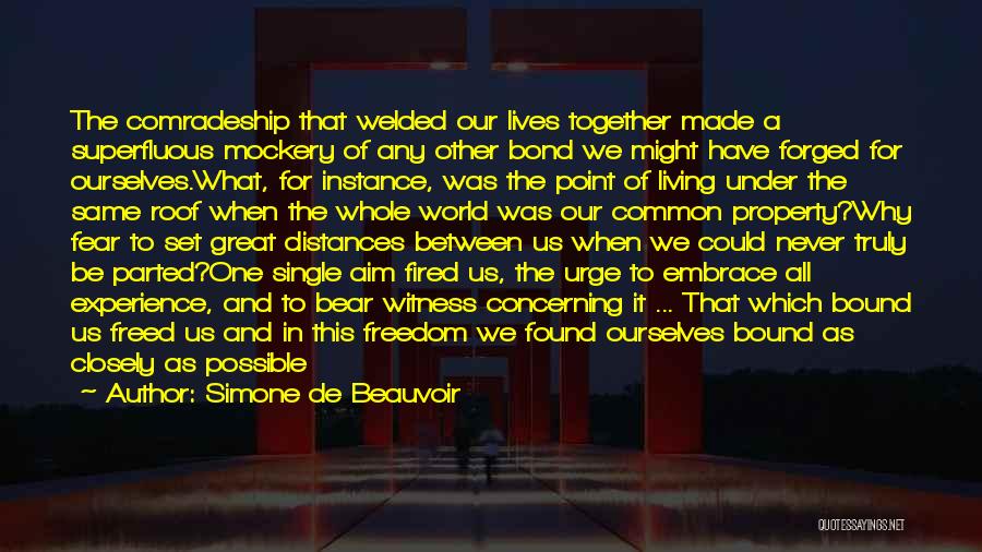 Simone De Beauvoir Quotes: The Comradeship That Welded Our Lives Together Made A Superfluous Mockery Of Any Other Bond We Might Have Forged For