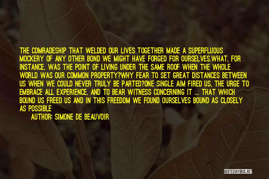 Simone De Beauvoir Quotes: The Comradeship That Welded Our Lives Together Made A Superfluous Mockery Of Any Other Bond We Might Have Forged For