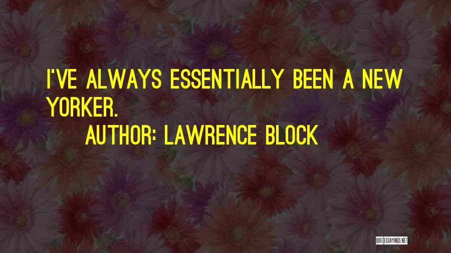 Lawrence Block Quotes: I've Always Essentially Been A New Yorker.