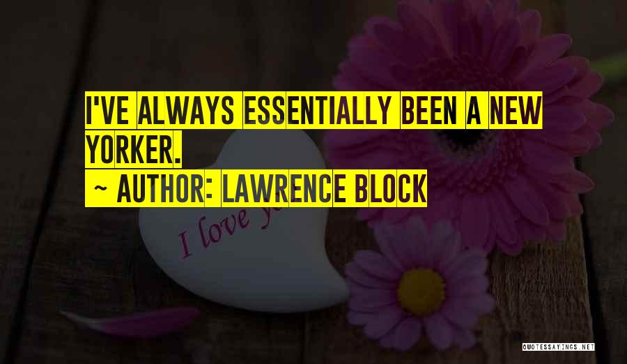 Lawrence Block Quotes: I've Always Essentially Been A New Yorker.