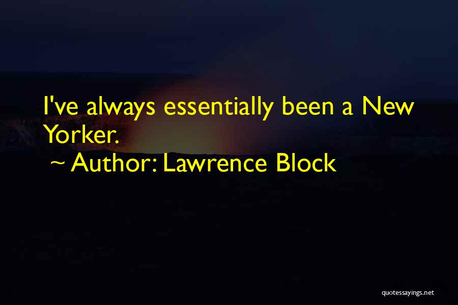 Lawrence Block Quotes: I've Always Essentially Been A New Yorker.