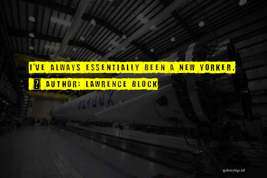 Lawrence Block Quotes: I've Always Essentially Been A New Yorker.