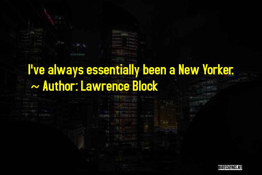 Lawrence Block Quotes: I've Always Essentially Been A New Yorker.