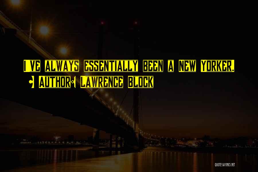 Lawrence Block Quotes: I've Always Essentially Been A New Yorker.