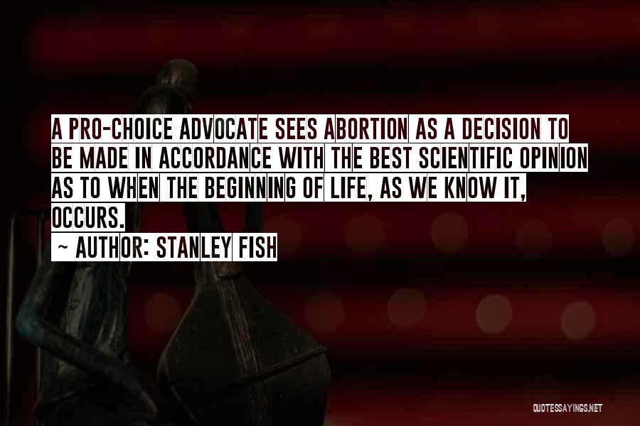 Stanley Fish Quotes: A Pro-choice Advocate Sees Abortion As A Decision To Be Made In Accordance With The Best Scientific Opinion As To