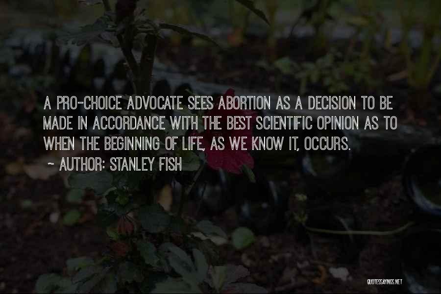 Stanley Fish Quotes: A Pro-choice Advocate Sees Abortion As A Decision To Be Made In Accordance With The Best Scientific Opinion As To