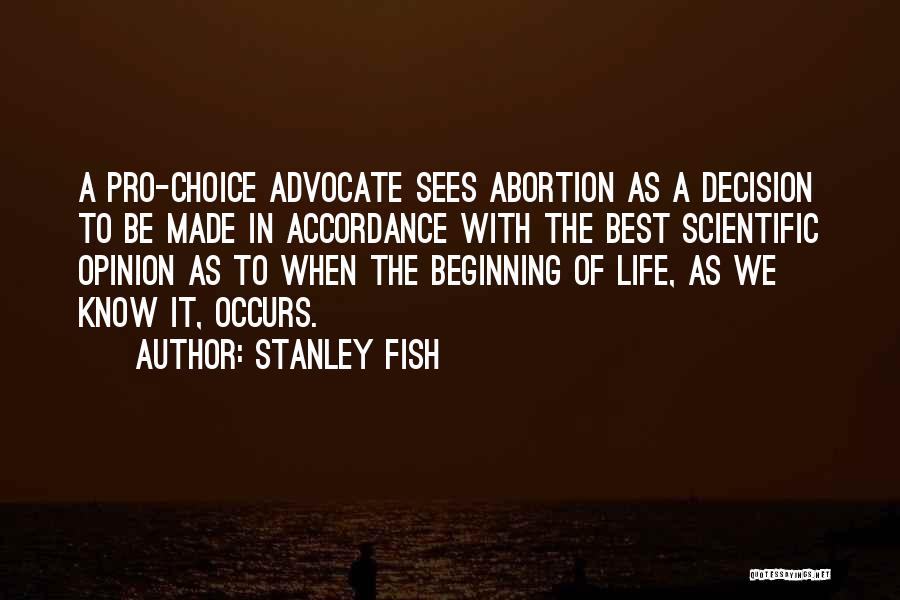 Stanley Fish Quotes: A Pro-choice Advocate Sees Abortion As A Decision To Be Made In Accordance With The Best Scientific Opinion As To