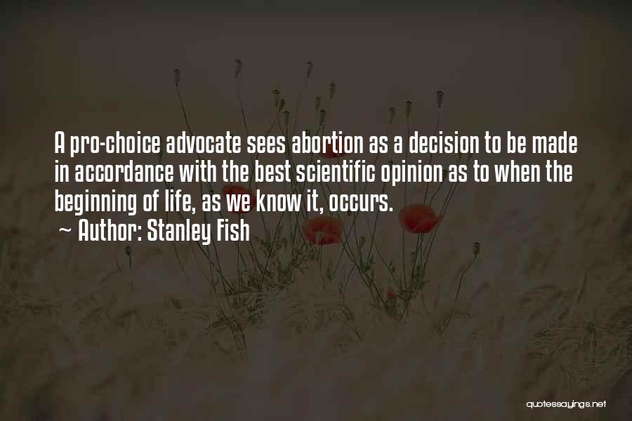 Stanley Fish Quotes: A Pro-choice Advocate Sees Abortion As A Decision To Be Made In Accordance With The Best Scientific Opinion As To