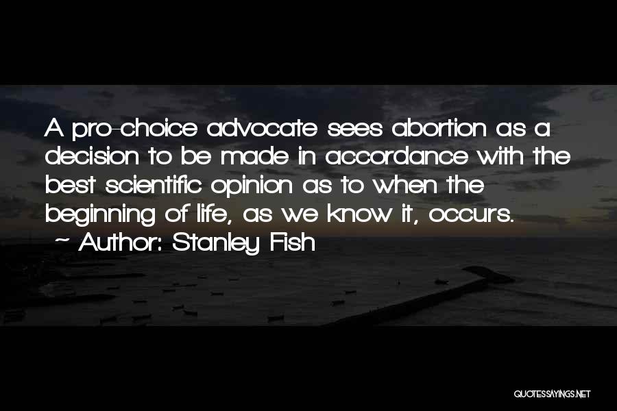 Stanley Fish Quotes: A Pro-choice Advocate Sees Abortion As A Decision To Be Made In Accordance With The Best Scientific Opinion As To