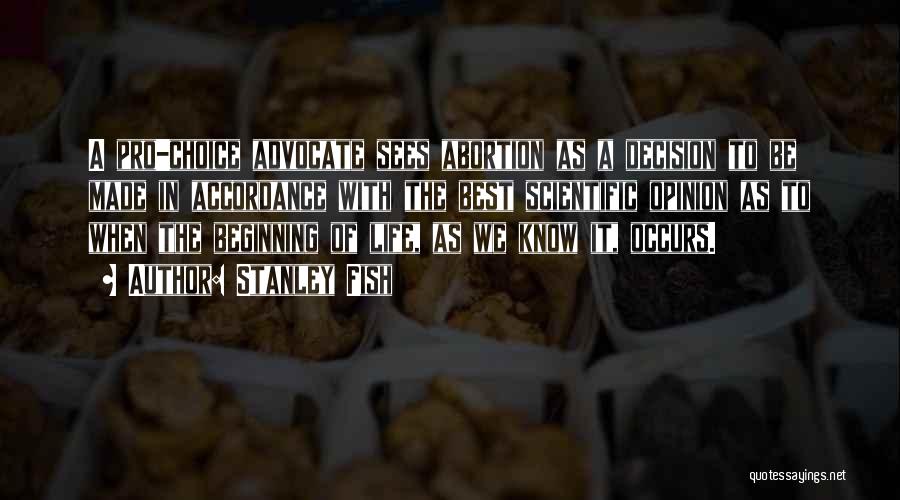 Stanley Fish Quotes: A Pro-choice Advocate Sees Abortion As A Decision To Be Made In Accordance With The Best Scientific Opinion As To