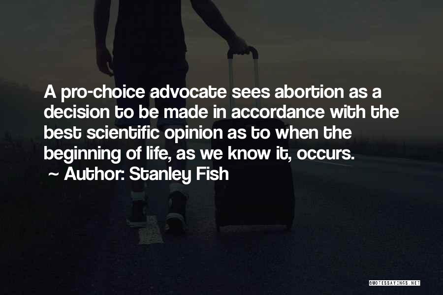 Stanley Fish Quotes: A Pro-choice Advocate Sees Abortion As A Decision To Be Made In Accordance With The Best Scientific Opinion As To