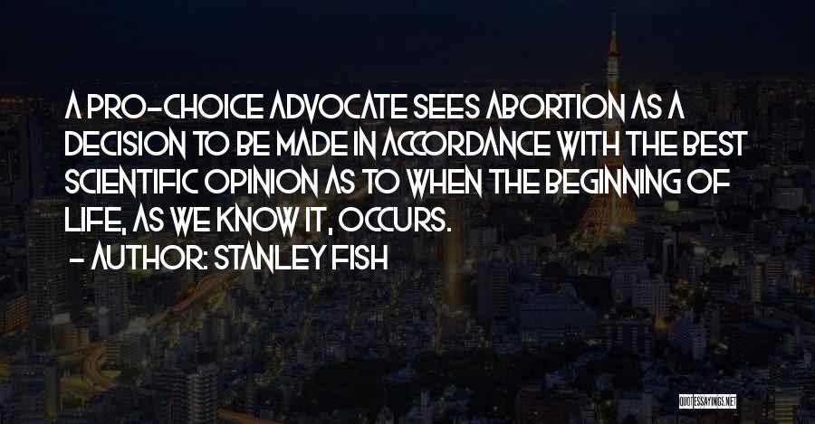 Stanley Fish Quotes: A Pro-choice Advocate Sees Abortion As A Decision To Be Made In Accordance With The Best Scientific Opinion As To