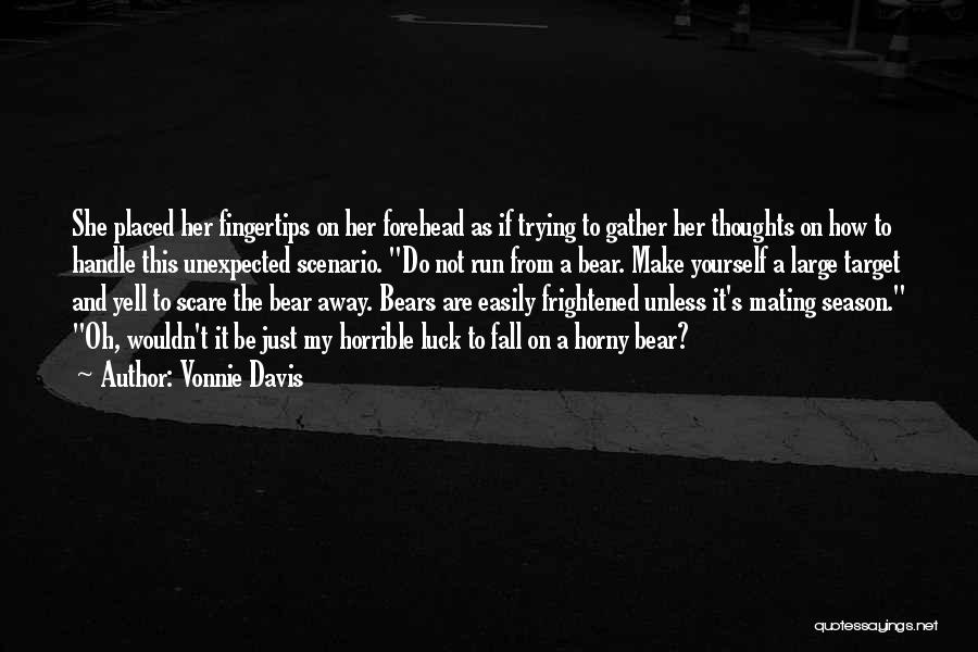 Vonnie Davis Quotes: She Placed Her Fingertips On Her Forehead As If Trying To Gather Her Thoughts On How To Handle This Unexpected