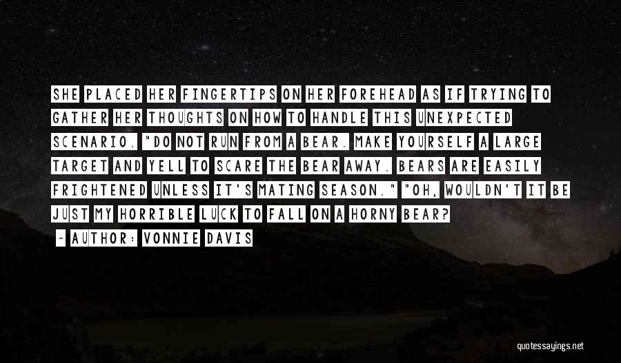 Vonnie Davis Quotes: She Placed Her Fingertips On Her Forehead As If Trying To Gather Her Thoughts On How To Handle This Unexpected
