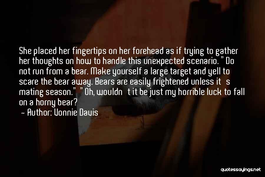 Vonnie Davis Quotes: She Placed Her Fingertips On Her Forehead As If Trying To Gather Her Thoughts On How To Handle This Unexpected