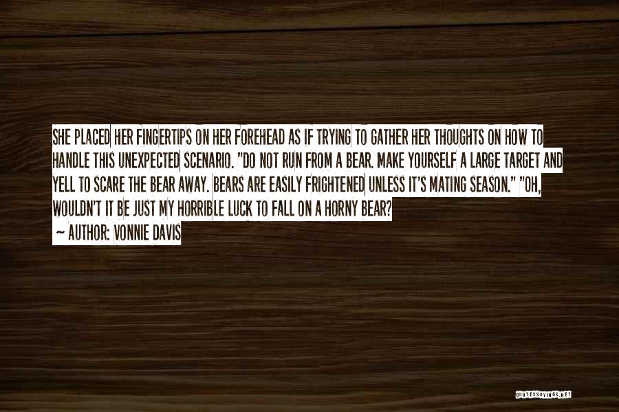 Vonnie Davis Quotes: She Placed Her Fingertips On Her Forehead As If Trying To Gather Her Thoughts On How To Handle This Unexpected