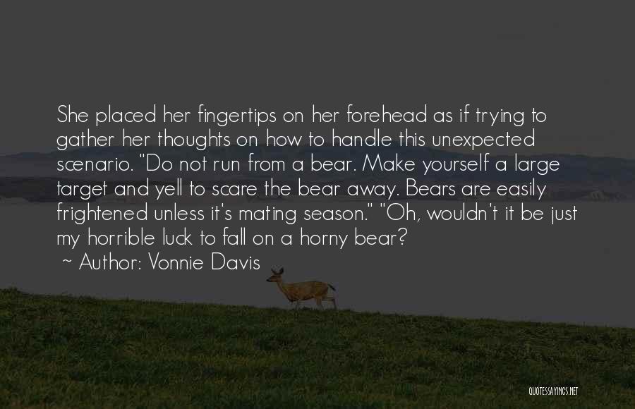 Vonnie Davis Quotes: She Placed Her Fingertips On Her Forehead As If Trying To Gather Her Thoughts On How To Handle This Unexpected