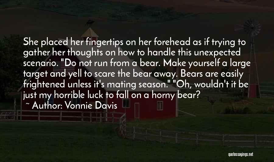 Vonnie Davis Quotes: She Placed Her Fingertips On Her Forehead As If Trying To Gather Her Thoughts On How To Handle This Unexpected