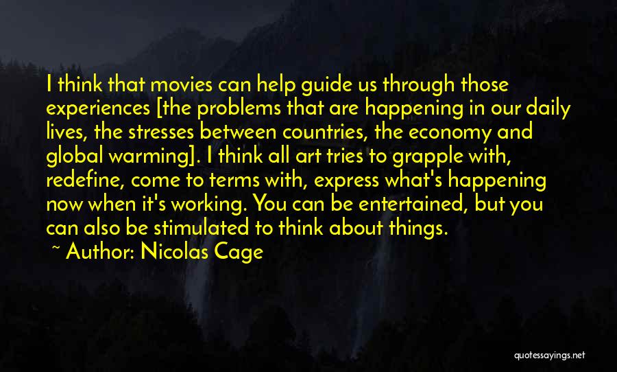 Nicolas Cage Quotes: I Think That Movies Can Help Guide Us Through Those Experiences [the Problems That Are Happening In Our Daily Lives,