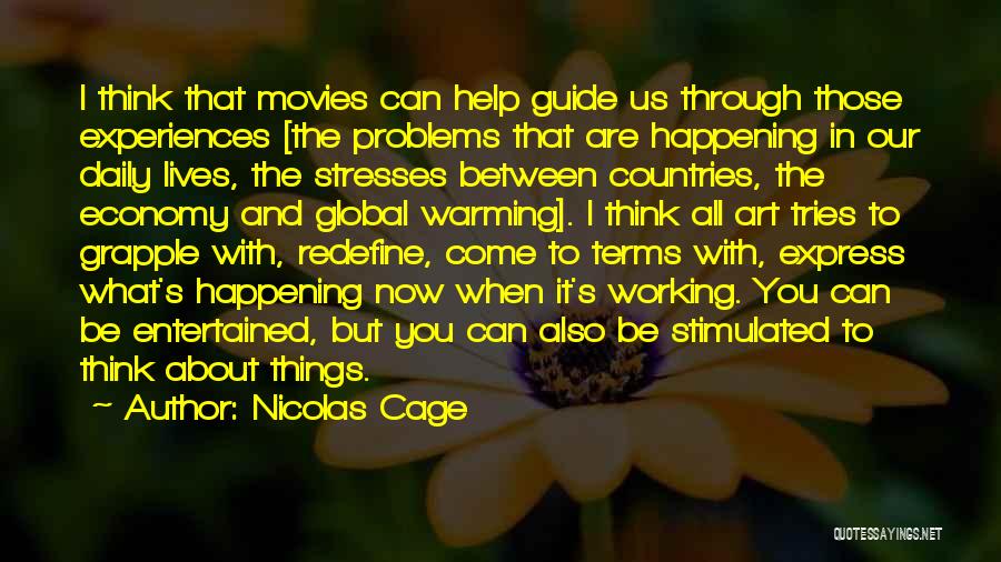 Nicolas Cage Quotes: I Think That Movies Can Help Guide Us Through Those Experiences [the Problems That Are Happening In Our Daily Lives,