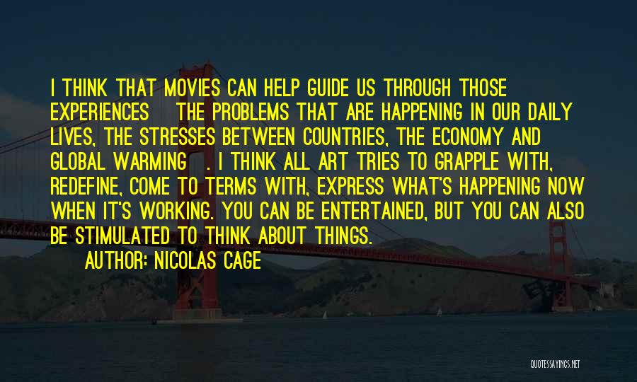 Nicolas Cage Quotes: I Think That Movies Can Help Guide Us Through Those Experiences [the Problems That Are Happening In Our Daily Lives,