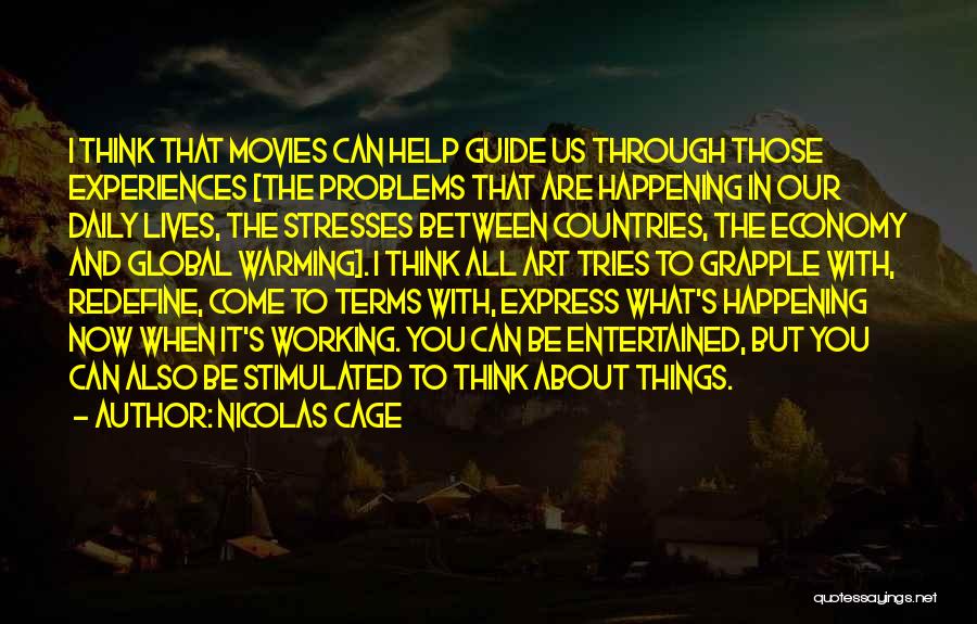 Nicolas Cage Quotes: I Think That Movies Can Help Guide Us Through Those Experiences [the Problems That Are Happening In Our Daily Lives,