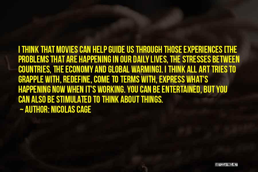Nicolas Cage Quotes: I Think That Movies Can Help Guide Us Through Those Experiences [the Problems That Are Happening In Our Daily Lives,