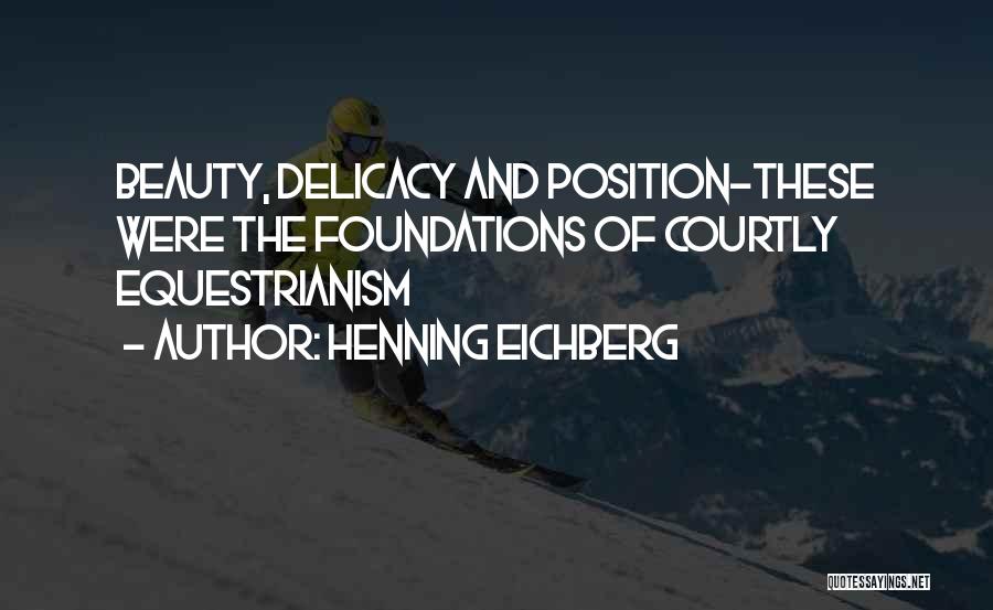 Henning Eichberg Quotes: Beauty, Delicacy And Position-these Were The Foundations Of Courtly Equestrianism