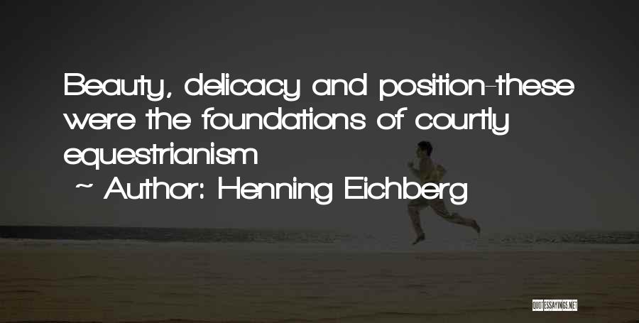 Henning Eichberg Quotes: Beauty, Delicacy And Position-these Were The Foundations Of Courtly Equestrianism
