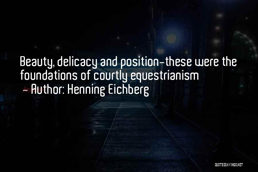 Henning Eichberg Quotes: Beauty, Delicacy And Position-these Were The Foundations Of Courtly Equestrianism