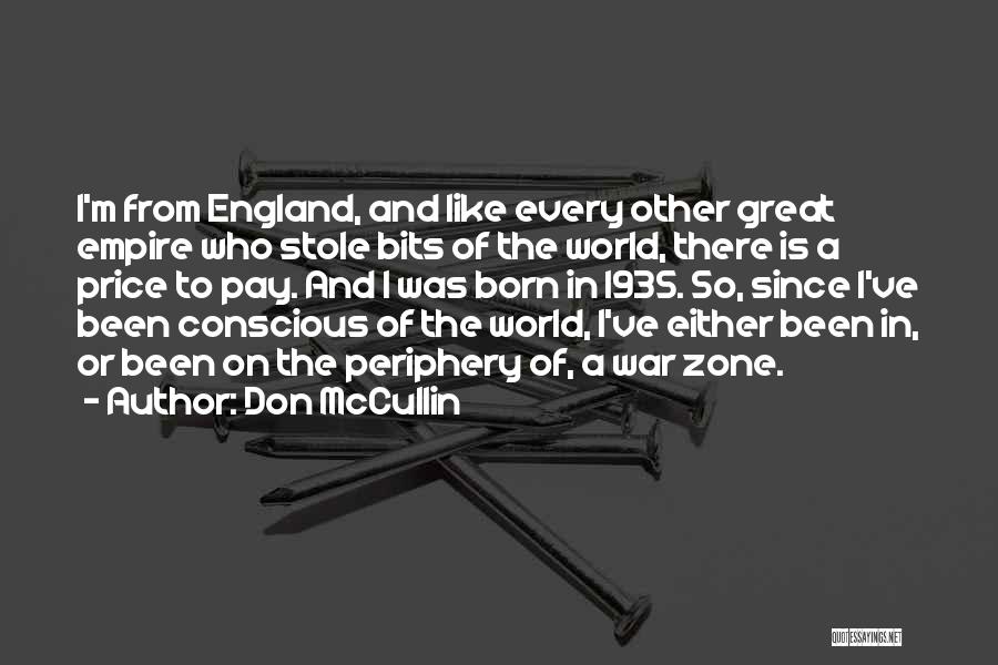 Don McCullin Quotes: I'm From England, And Like Every Other Great Empire Who Stole Bits Of The World, There Is A Price To