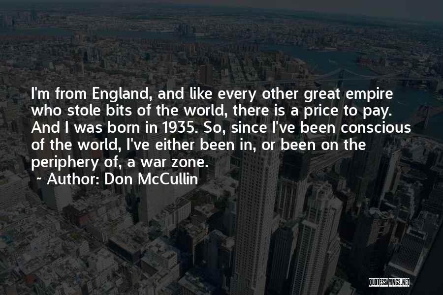 Don McCullin Quotes: I'm From England, And Like Every Other Great Empire Who Stole Bits Of The World, There Is A Price To