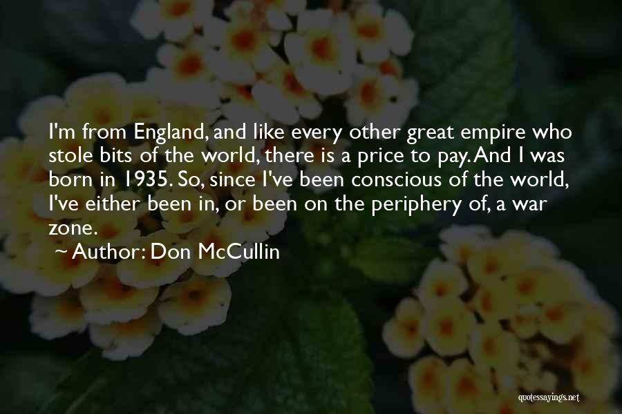 Don McCullin Quotes: I'm From England, And Like Every Other Great Empire Who Stole Bits Of The World, There Is A Price To