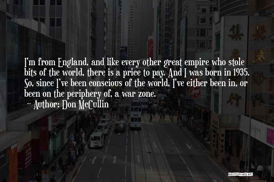 Don McCullin Quotes: I'm From England, And Like Every Other Great Empire Who Stole Bits Of The World, There Is A Price To