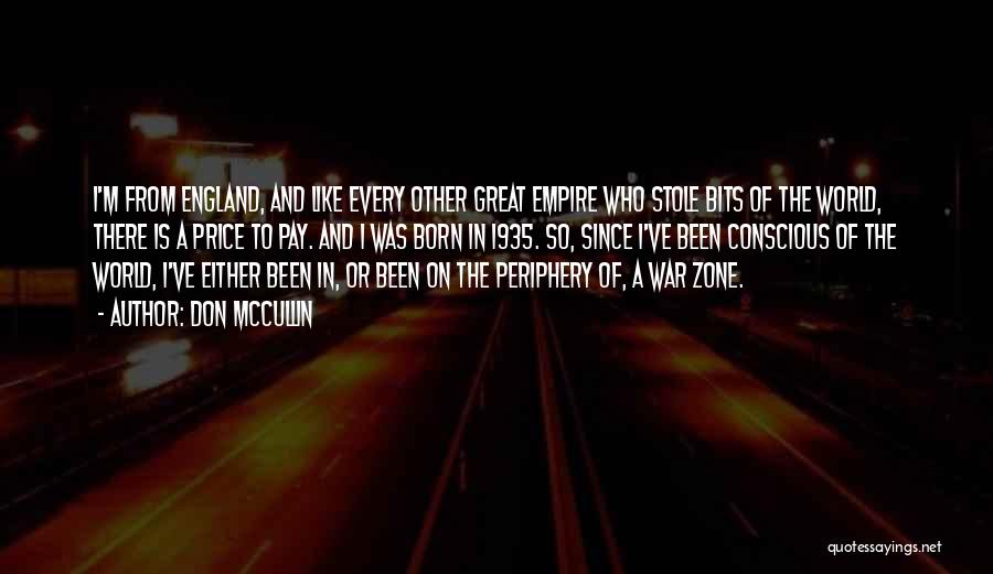 Don McCullin Quotes: I'm From England, And Like Every Other Great Empire Who Stole Bits Of The World, There Is A Price To